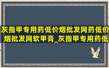 灰指甲专用药(低价烟批发网)药(低价烟批发网)软甲膏_灰指甲专用药(低价烟批发网)药(低价烟批发网) 抑菌液